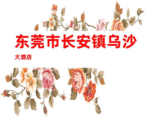东莞市长安镇乌沙大酒店